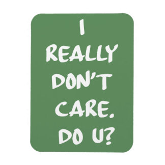 I Really Don't Care. Do U? Magnet