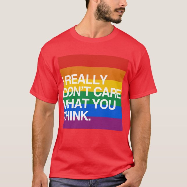 I REALLY DON'T CARE WHAT YOU THINK T-Shirt (Front)