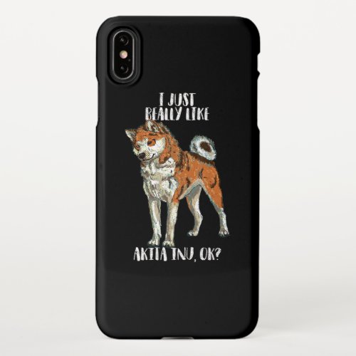 I Really Like Akita Inu OK Funny Dog Lover Gift iPhone XS Max Case