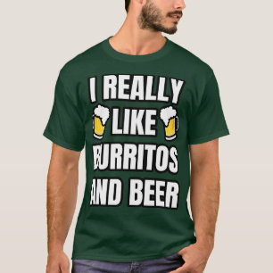 I Really Like Burritos And Beer T-Shirt