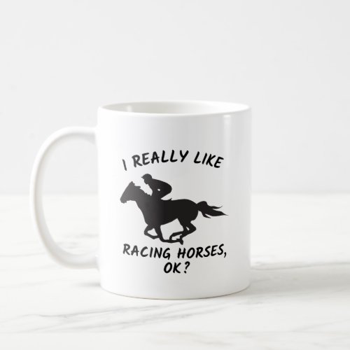I Really Like Racing Horces Ok Funny Horse Coffee Mug