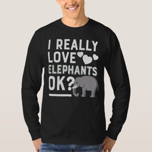I Really Love Elephants Ok Funny Elephant Lover T_Shirt