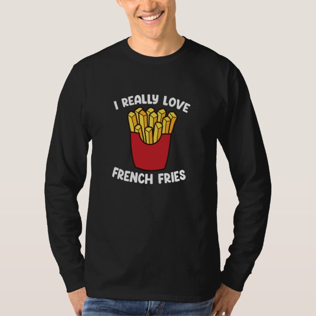 I Really Love French Fries  Fast Food  French Fry T-Shirt (Front)