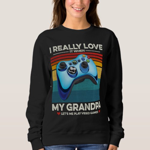 I Really Love It When My Grandpa Lets Me Play Vide Sweatshirt