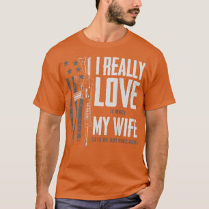 I Really Love It When My Wife Lets Me Buy More Gun T-Shirt
