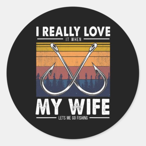 I Really Love It When My Wife Lets Me Go Fishing Classic Round Sticker