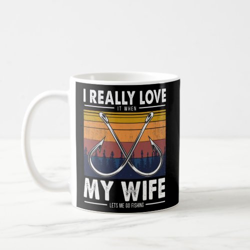 I Really Love It When My Wife Lets Me Go Fishing Coffee Mug