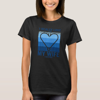 I Really Love It When My Wife Lets Me Go Fishing F T-Shirt