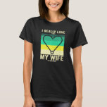 I Really Love It When My Wife Lets Me Go Fishing H T-Shirt
