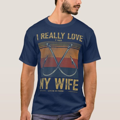 I Really Love It When My Wife Lets Me Go Fishing T_Shirt