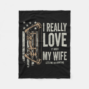 I Really Love It When My Wife Lets Me Go Hunting F Fleece Blanket