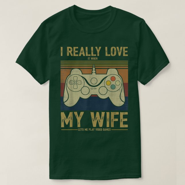 I Really Love It When My Wife Lets Me Play Video G T-Shirt (Design Front)