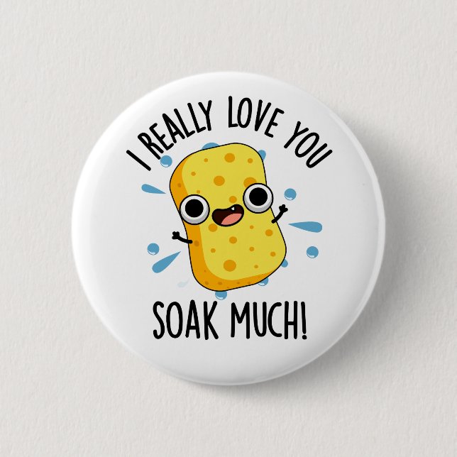 I Really Love You Soak Much Funny Sponge Pun  Button (Front)