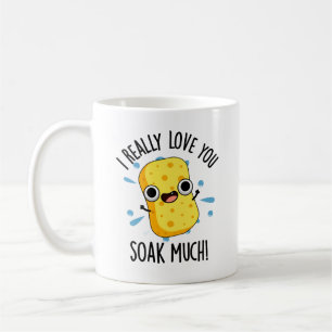 I Really Love You Soak Much Funny Sponge Pun Coffee Mug