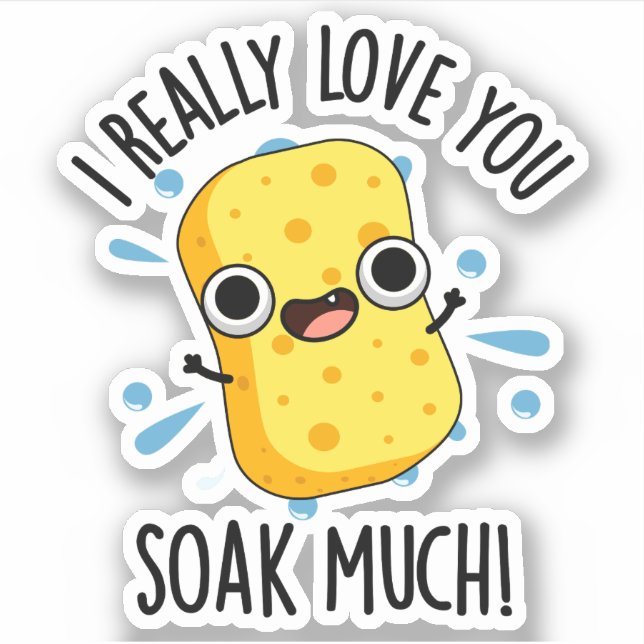 I Really Love You Soak Much Funny Sponge Pun  Sticker (Front)
