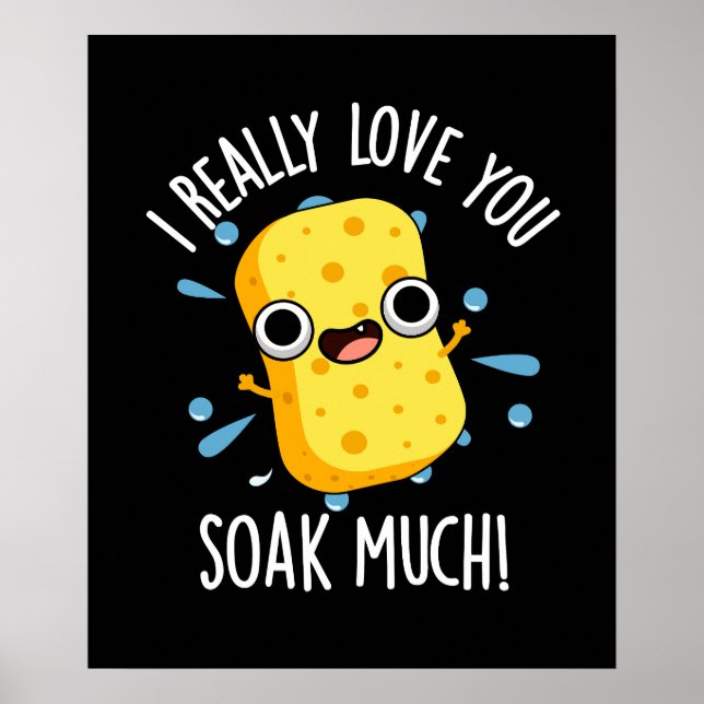 I Really Love You Soak Much Sponge Pun Dark BG  Poster (Front)