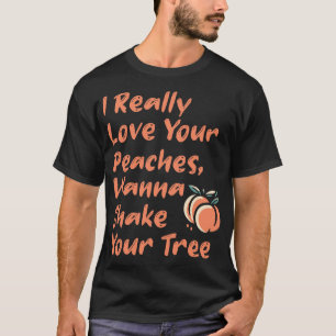I really Love Your Peaches Wanna Shake Your Tree 1 T-Shirt