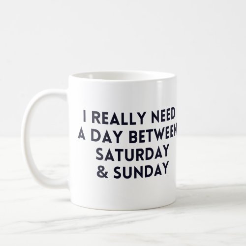 I Really Need A Day Between Saturday and Sunday Coffee Mug