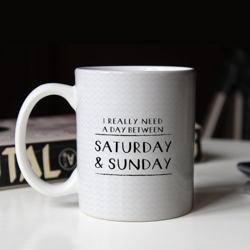 I Really Need a Day Between Saturday and Sunday Coffee Mug