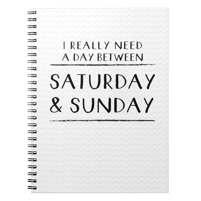 I Really Need a Day Between Saturday and Sunday Notebook (Front)