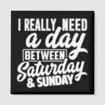 I really need a day between Saturday & Sunday Magnet<br><div class="desc">I really need a day between Saturday & Sunday.</div>