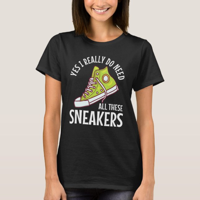 I Really Need These Sneakers Funny Shoes Collectio T-Shirt (Front)