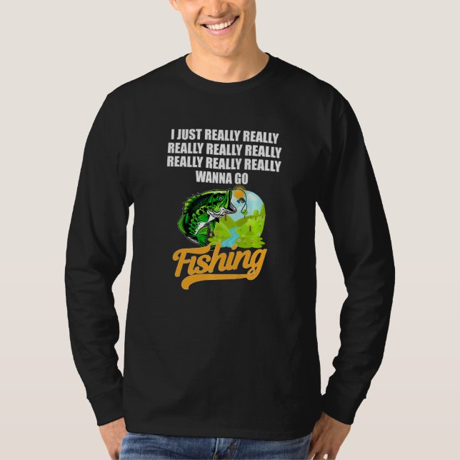 I Really Really Really Wanna Go Fishing Love Fishi T-Shirt (Front)