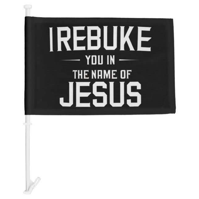 I Rebuke You In The Name Of Jesus Car Flag (Front)