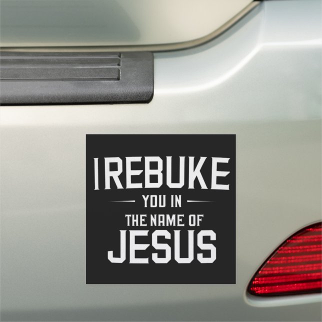 I Rebuke You In The Name Of Jesus Car Magnet (In Situ)
