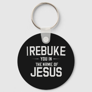 I Rebuke You In The Name Of Jesus Keychain