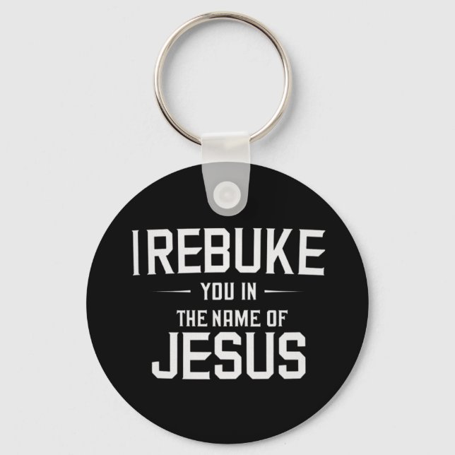 I Rebuke You In The Name Of Jesus Keychain (Front)