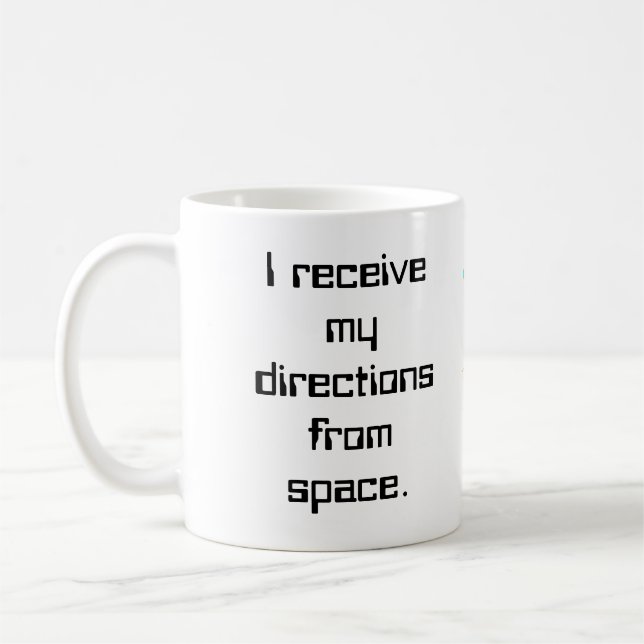 I receive my directions from space.... coffee mug (Left)