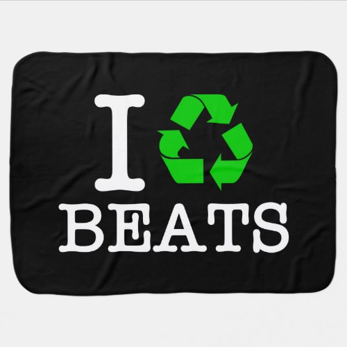 I Recycle Beats Baby Blanket