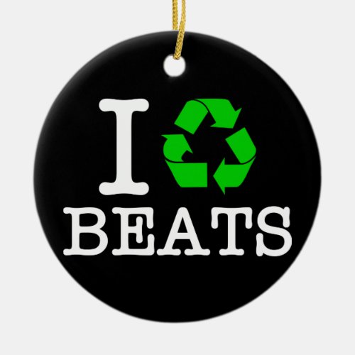 I Recycle Beats Ceramic Ornament