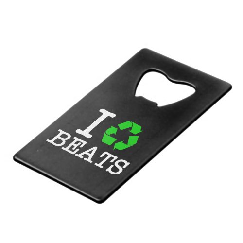 I Recycle Beats Credit Card Bottle Opener