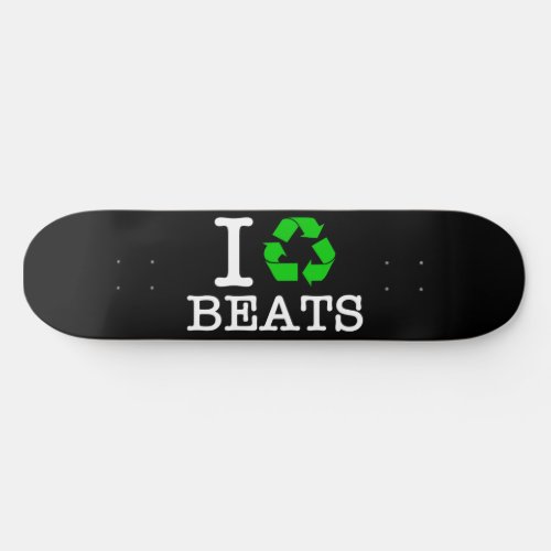 I Recycle Beats Skateboard Deck