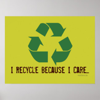 I Recycle Because I Care Poster