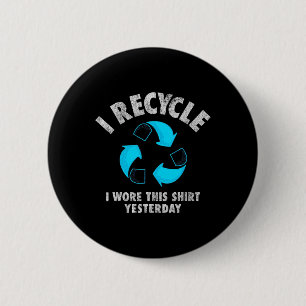 I Recycle I Wore This Shirt Yesterday Earth Day Button