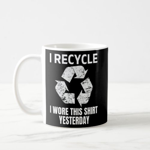 I Recycle I Wore This  Yesterday Environmental  Coffee Mug