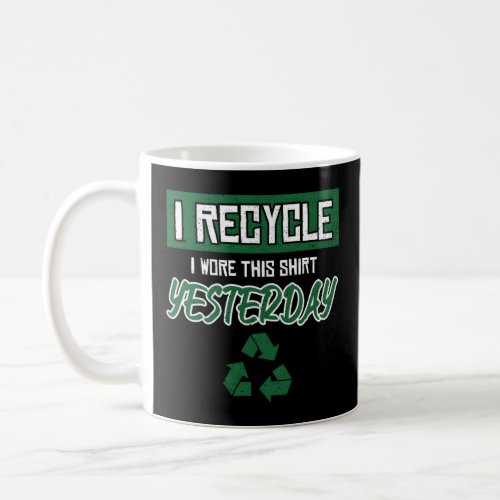 I Recycle Wore This Yesterday Recycling Enthusiast Coffee Mug