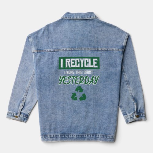 I Recycle Wore This Yesterday Recycling Enthusiast Denim Jacket
