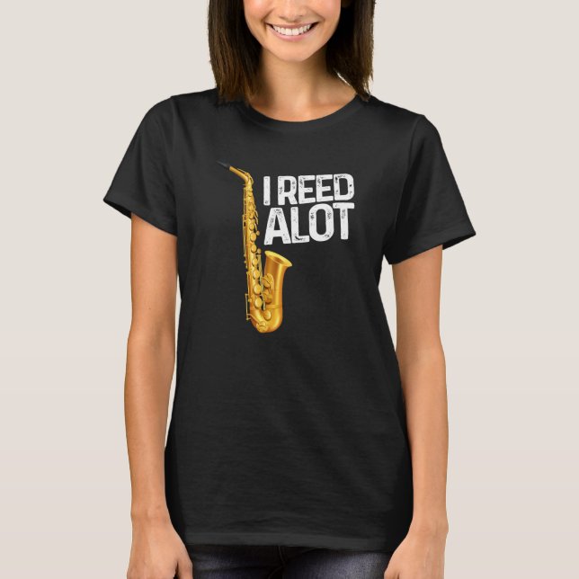 I Reed Alot Saxophone Musician Humor T-Shirt (Front)