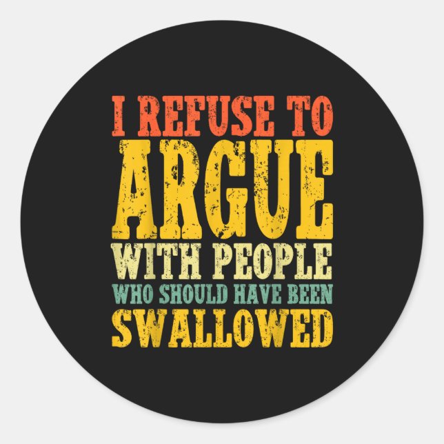 I Refuse To Argue With People Who Should Have Been Classic Round Sticker (Front)