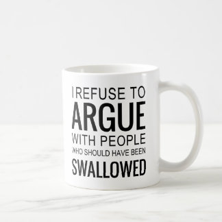 I Refuse to Argue with People Who Should Have Been Coffee Mug