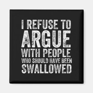 I Refuse To Argue With People Who Should Have Been Magnet