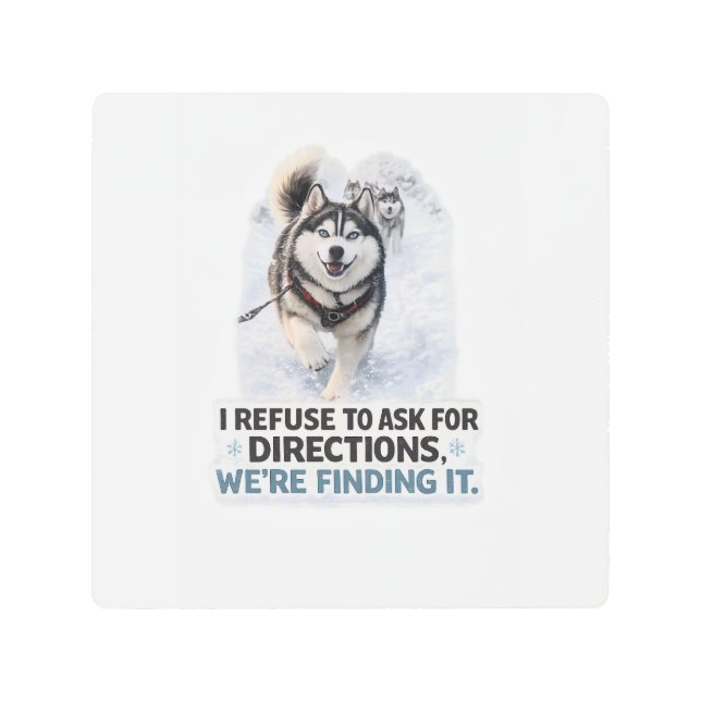 I Refuse to Ask for Directions funny husky quote Metal Print (Front)