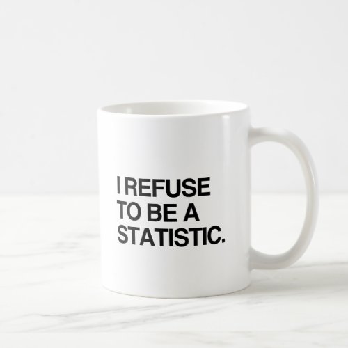 I REFUSE TO BE A STATISTIC COFFEE MUG