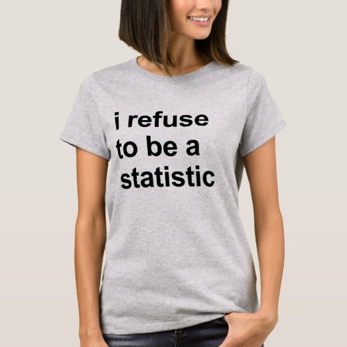 I refuse to be a statistic T_Shirt