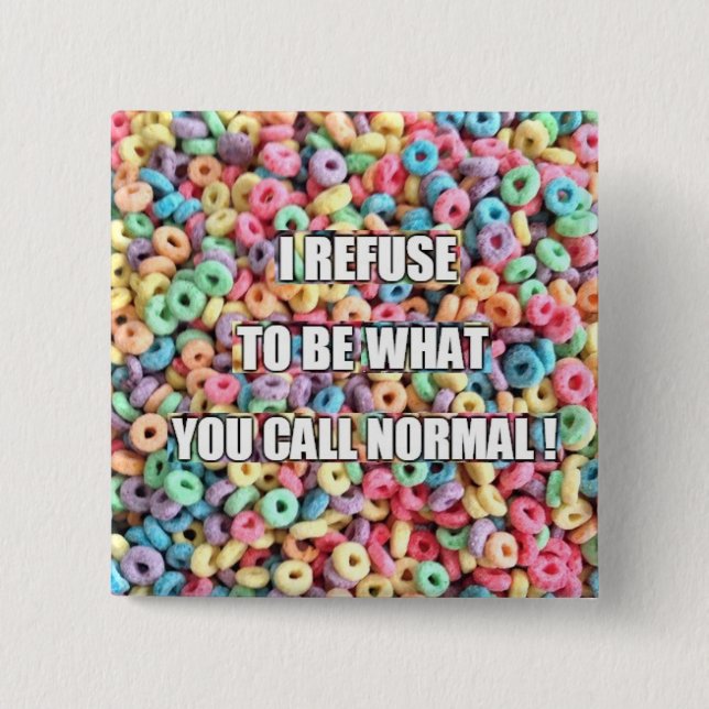I refuse to be normal button (Front)