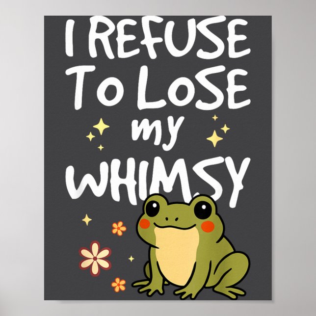 I Refuse To Lose My Whimsy – Cute Frog Quote Funny Poster (Front)